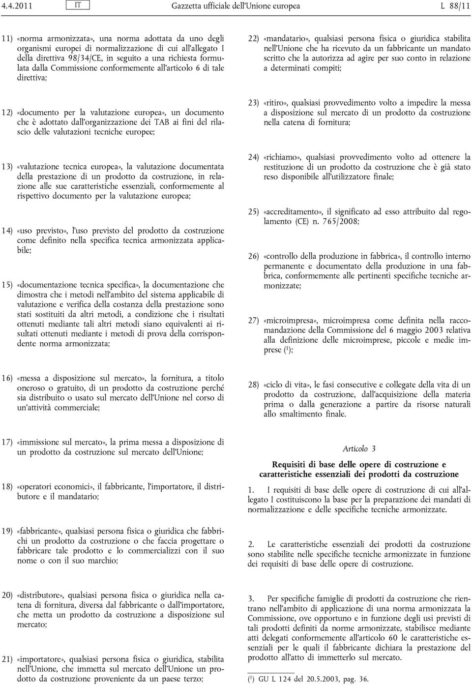 un fabbricante un mandato scritto che la autorizza ad agire per suo conto in relazione a determinati compiti; 12) «documento per la valutazione europea», un documento che è adottato