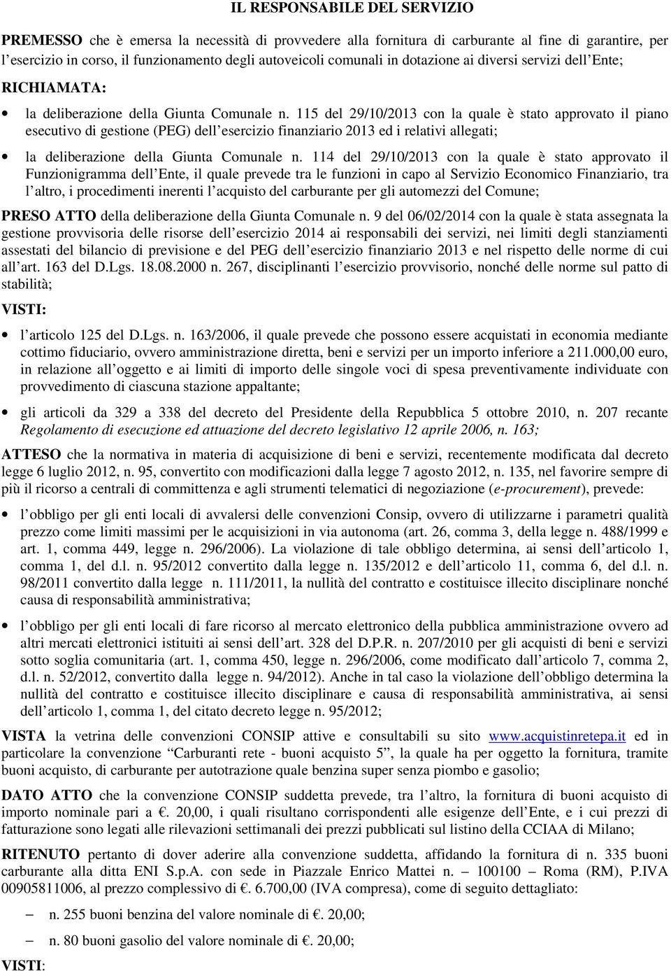 115 del 29/10/2013 con la quale è stato approvato il piano esecutivo di gestione (PEG) dell esercizio finanziario 2013 ed i relativi allegati; la deliberazione della Giunta Comunale n.