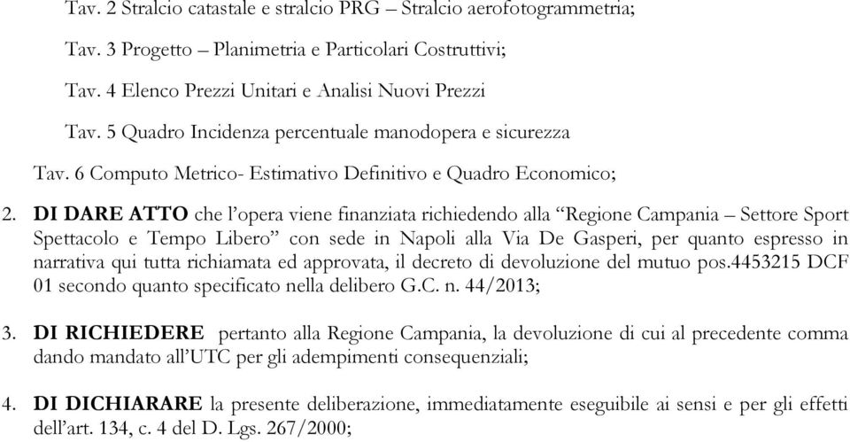 DI DARE ATTO che l opera viene finanziata richiedendo alla Regione Campania Settore Sport Spettacolo e Tempo Libero con sede in Napoli alla Via De Gasperi, per quanto espresso in narrativa qui tutta