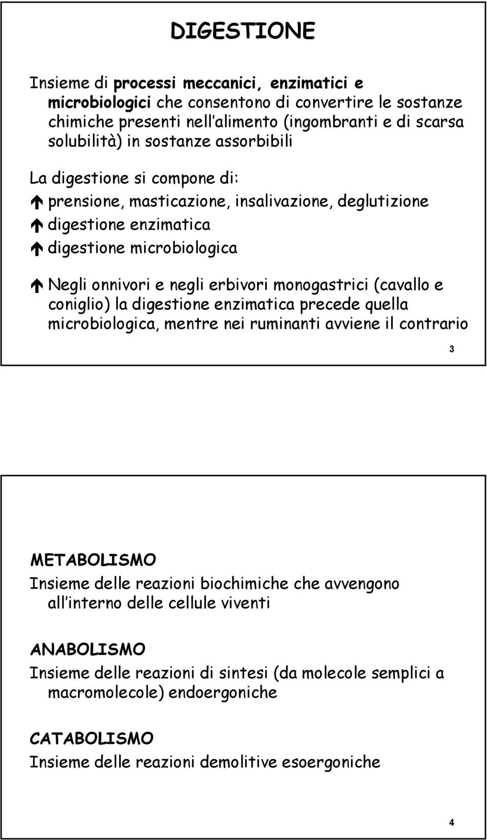 monogastrici (cavallo e coniglio) la digestione enzimatica precede quella microbiologica, mentre nei ruminanti avviene il contrario 3 METABOLISMO Insieme delle reazioni biochimiche che