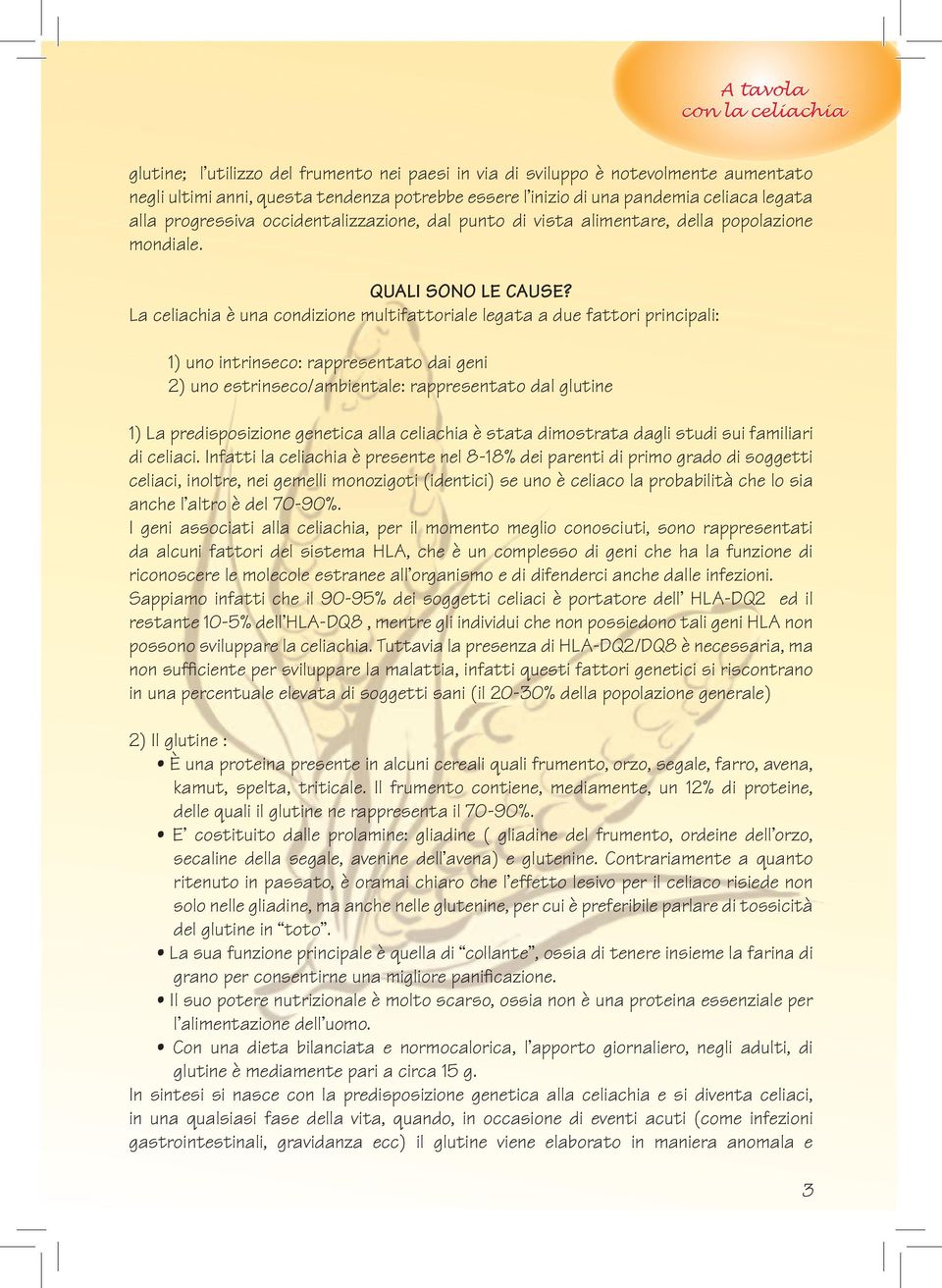 La celiachia è una condizione multifattoriale legata a due fattori principali: 1) uno intrinseco: rappresentato dai geni 2) uno estrinseco/ambientale: rappresentato dal glutine 1) La predisposizione