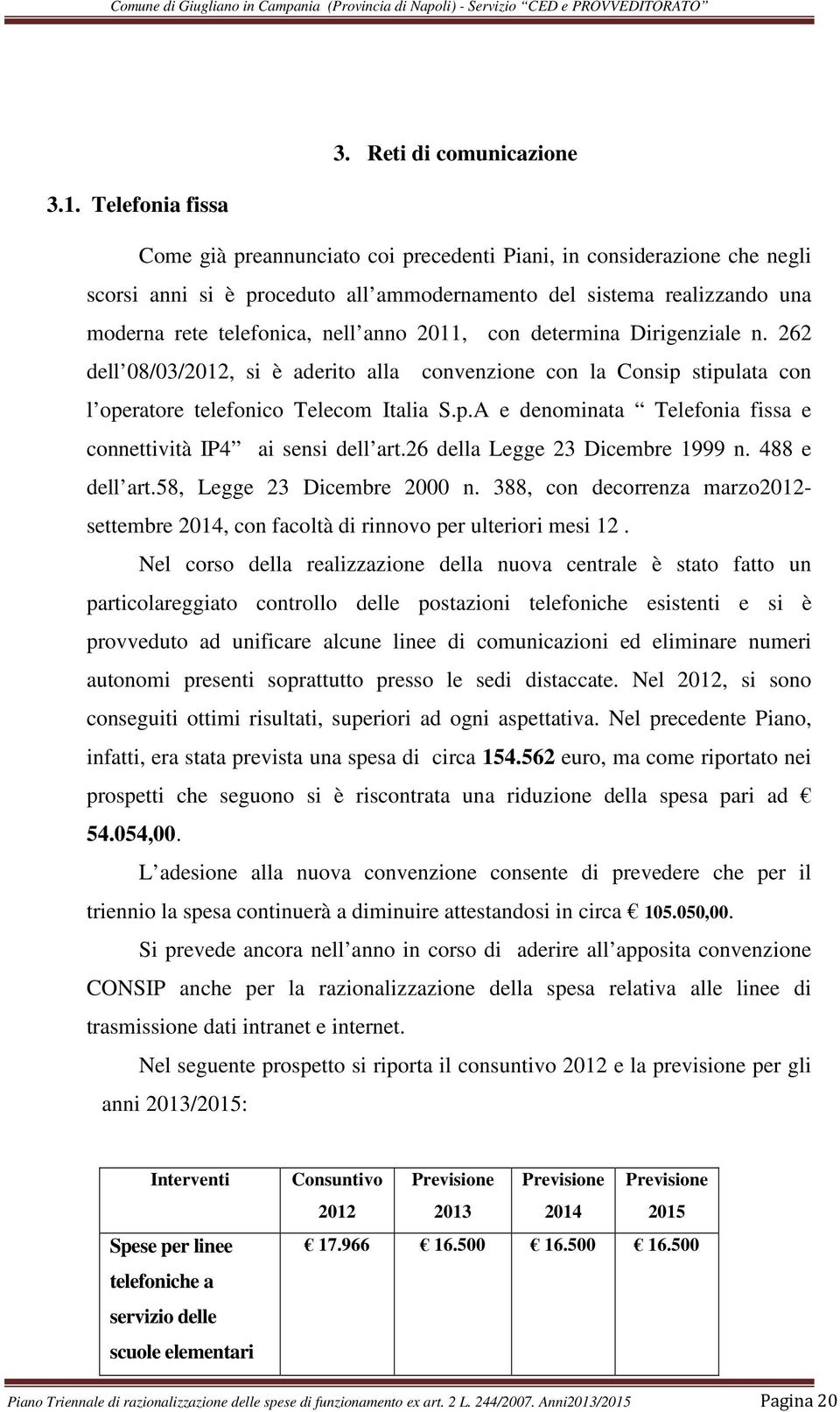 2011, con determina Dirigenziale n. 262 dell 08/03/2012, si è aderito alla convenzione con la Consip stipulata con l operatore telefonico Telecom Italia S.p.A e denominata Telefonia fissa e connettività IP4 ai sensi dell art.