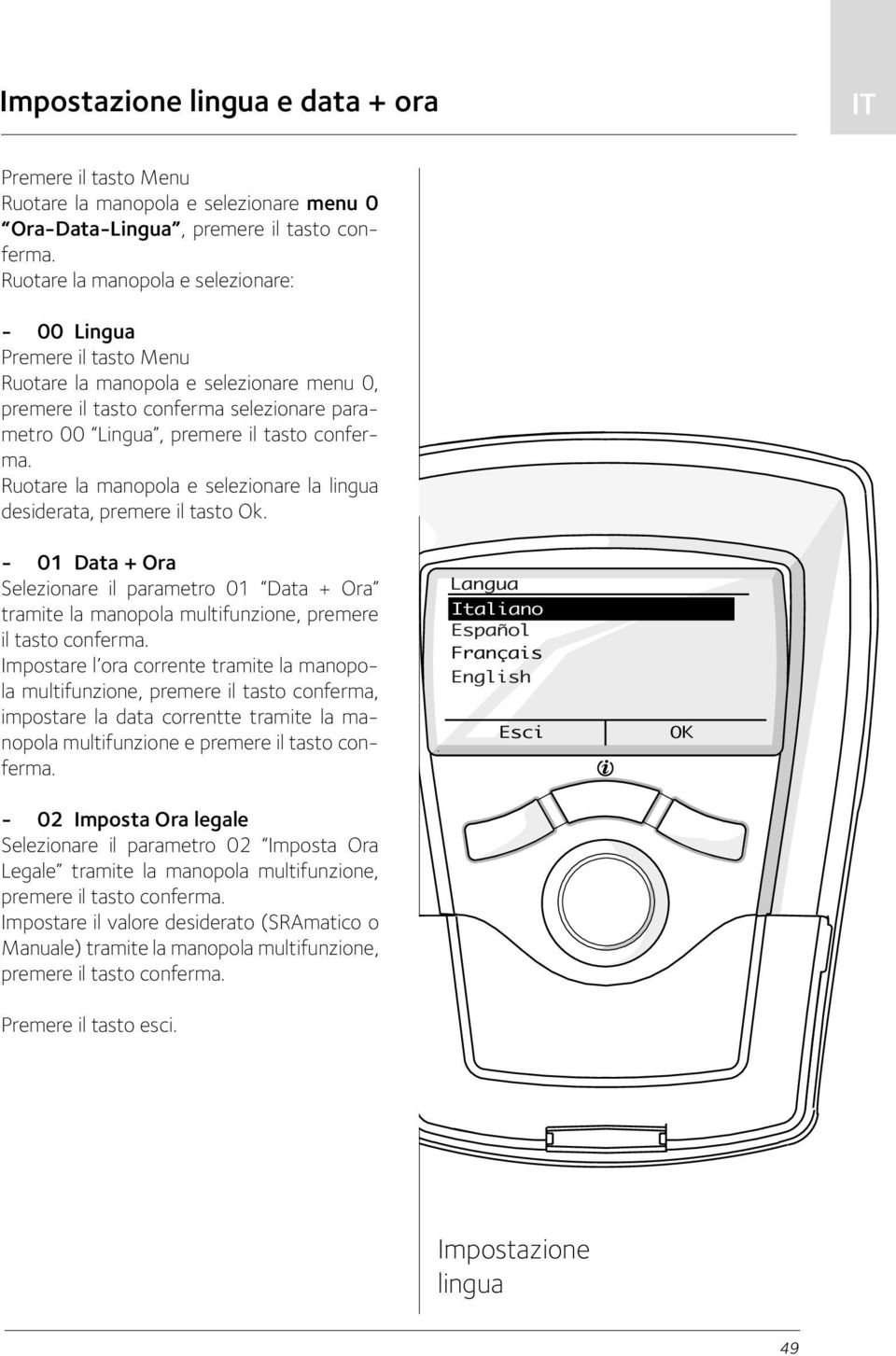 Ruotare la manopola e selezionare la lingua desiderata, premere il tasto Ok. - 01 Data + Ora Selezionare il parametro 01 Data + Ora tramite la manopola multifunzione, premere il tasto conferma.