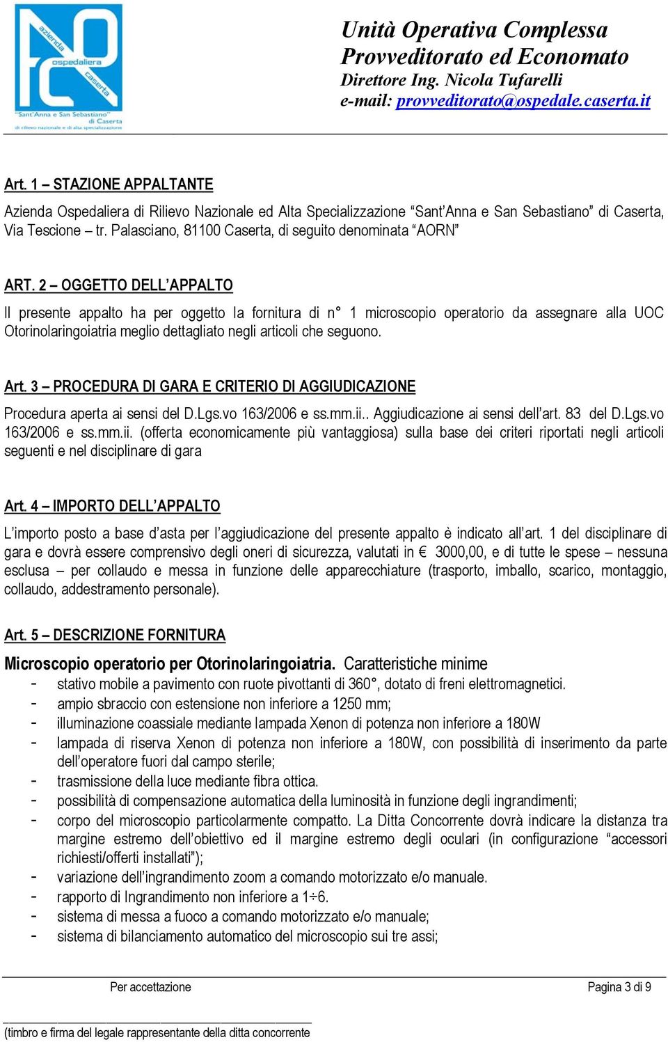 2 OGGETTO DELL APPALTO Il presente appalto ha per oggetto la fornitura di n 1 microscopio operatorio da assegnare alla UOC Otorinolaringoiatria meglio dettagliato negli articoli che seguono. Art.