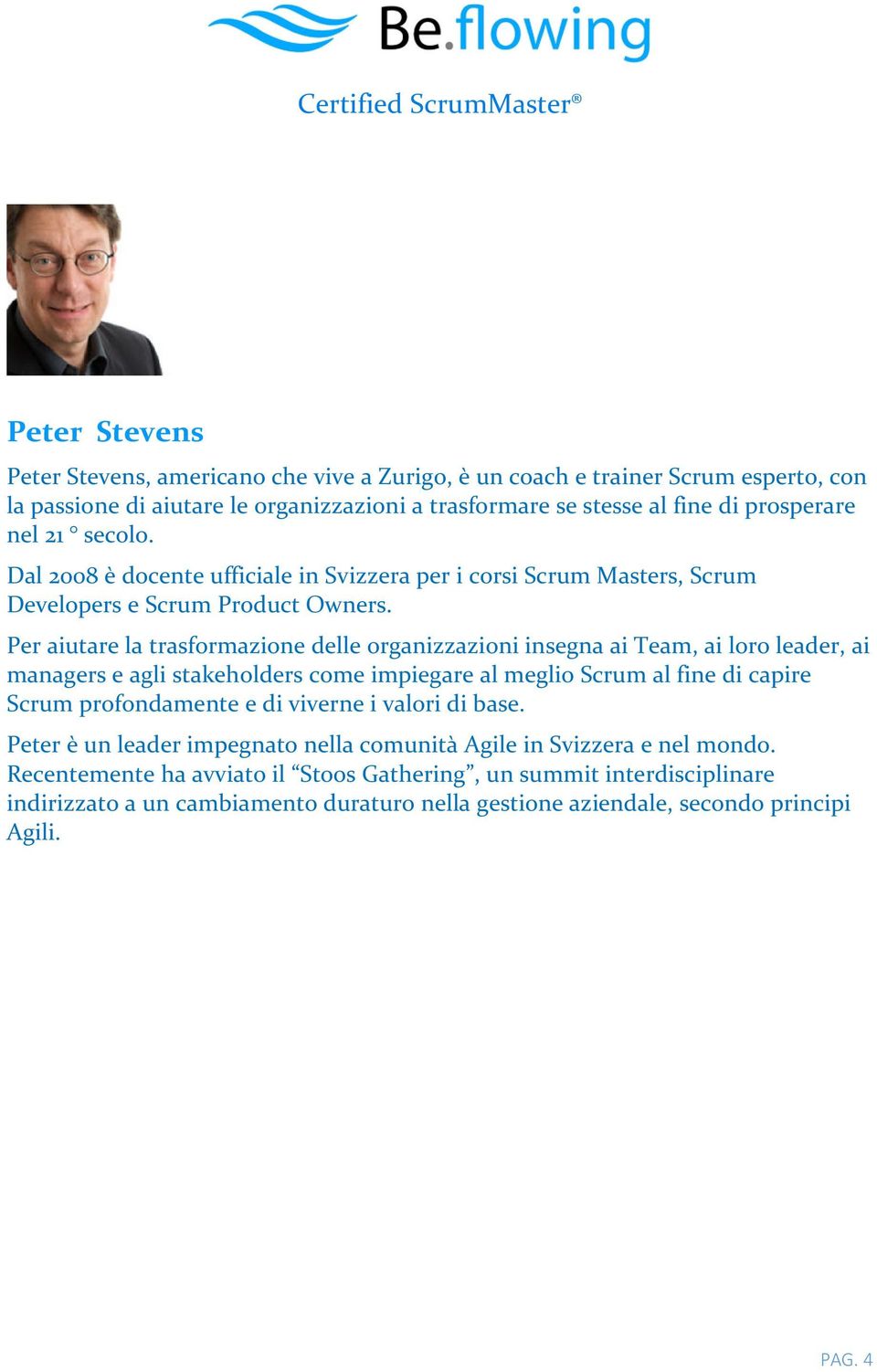 Per aiutare la trasformazione delle organizzazioni insegna ai Team, ai loro leader, ai managers e agli stakeholders come impiegare al meglio Scrum al fine di capire Scrum profondamente e di