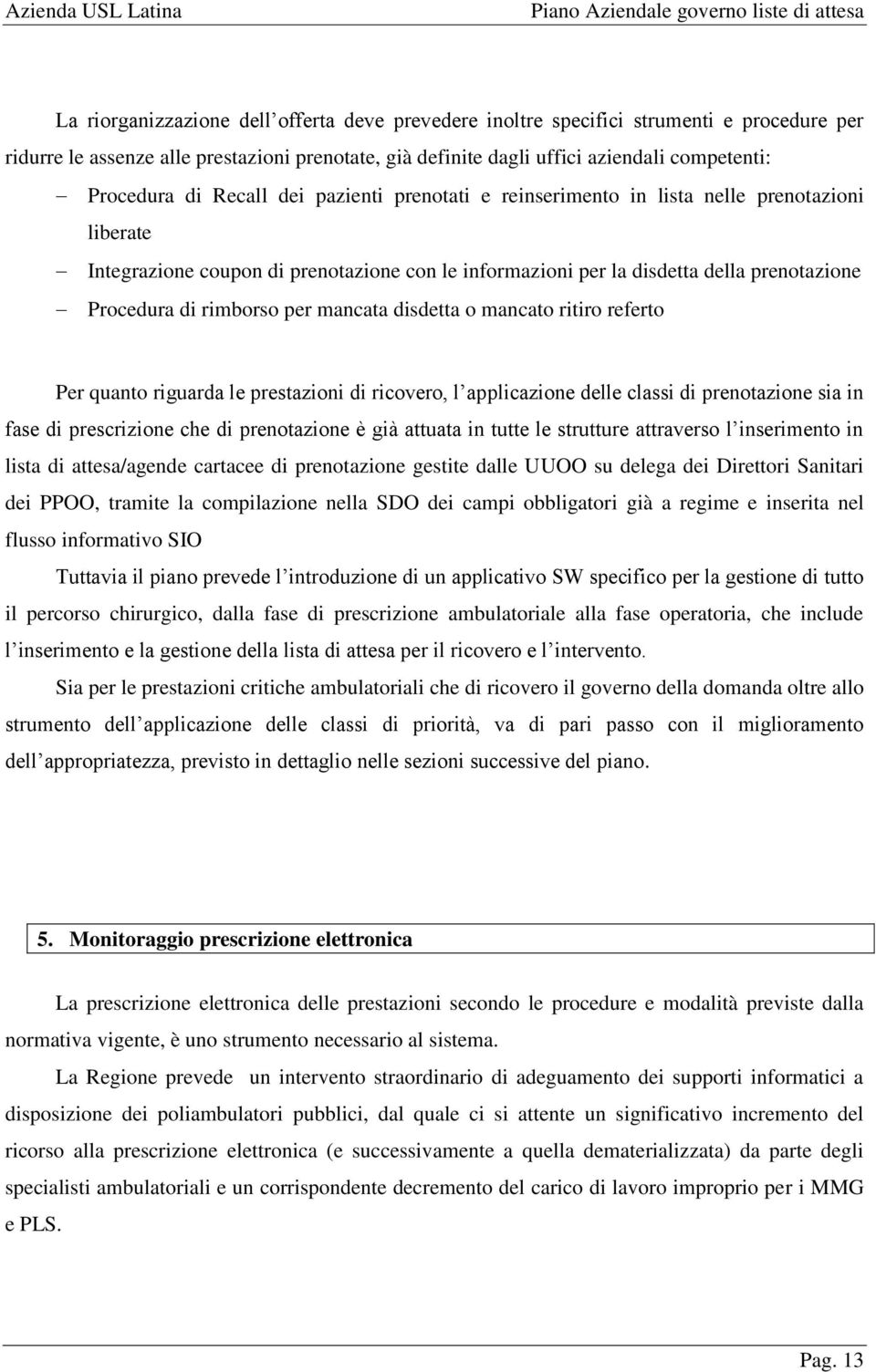 mancata disdetta o mancato ritiro referto Per quanto riguarda le prestazioni di ricovero, l applicazione delle classi di prenotazione sia in fase di prescrizione che di prenotazione è già attuata in