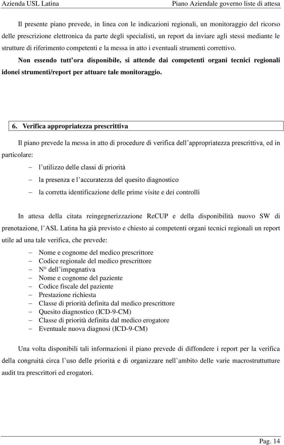 Non essendo tutt ora disponibile, si attende dai competenti organi tecnici regionali idonei strumenti/report per attuare tale monitoraggio. 6.