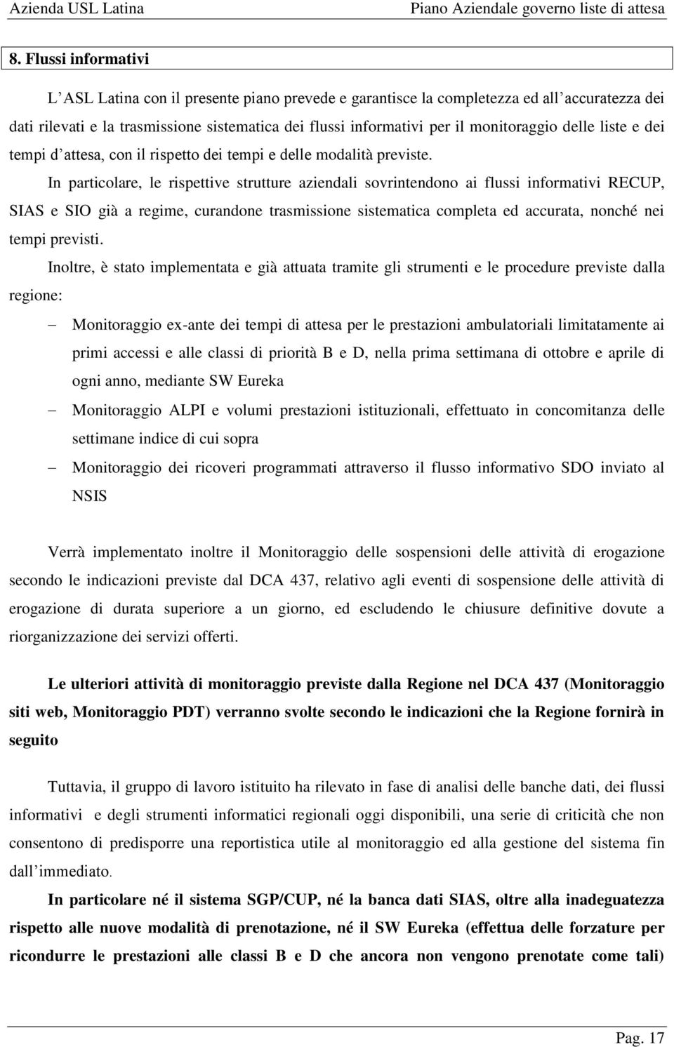 In particolare, le rispettive strutture aziendali sovrintendono ai flussi informativi RECUP, SIAS e SIO già a regime, curandone trasmissione sistematica completa ed accurata, nonché nei tempi