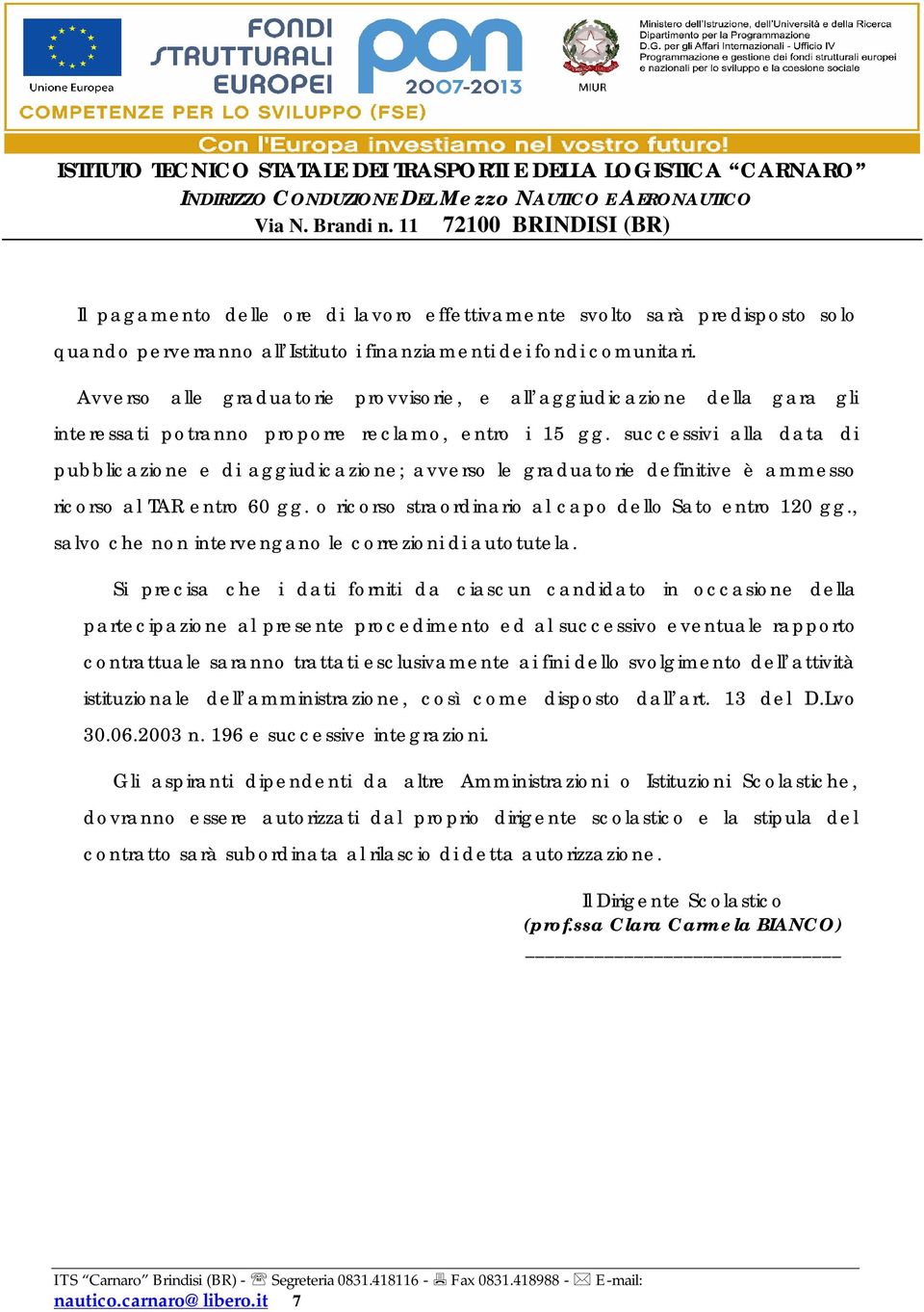 successivi alla data di pubblicazione e di aggiudicazione; avverso le graduatorie definitive è ammesso ricorso al TAR entro 60 gg. o ricorso straordinario al capo dello Sato entro 120 gg.