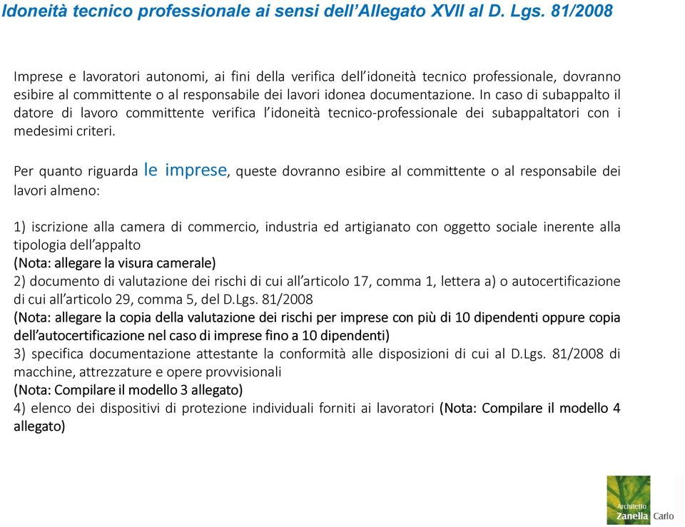 In caso di subappalto il datore di lavoro committente verifica l idoneità tecnico-professionale dei subappaltatori con i medesimi criteri.