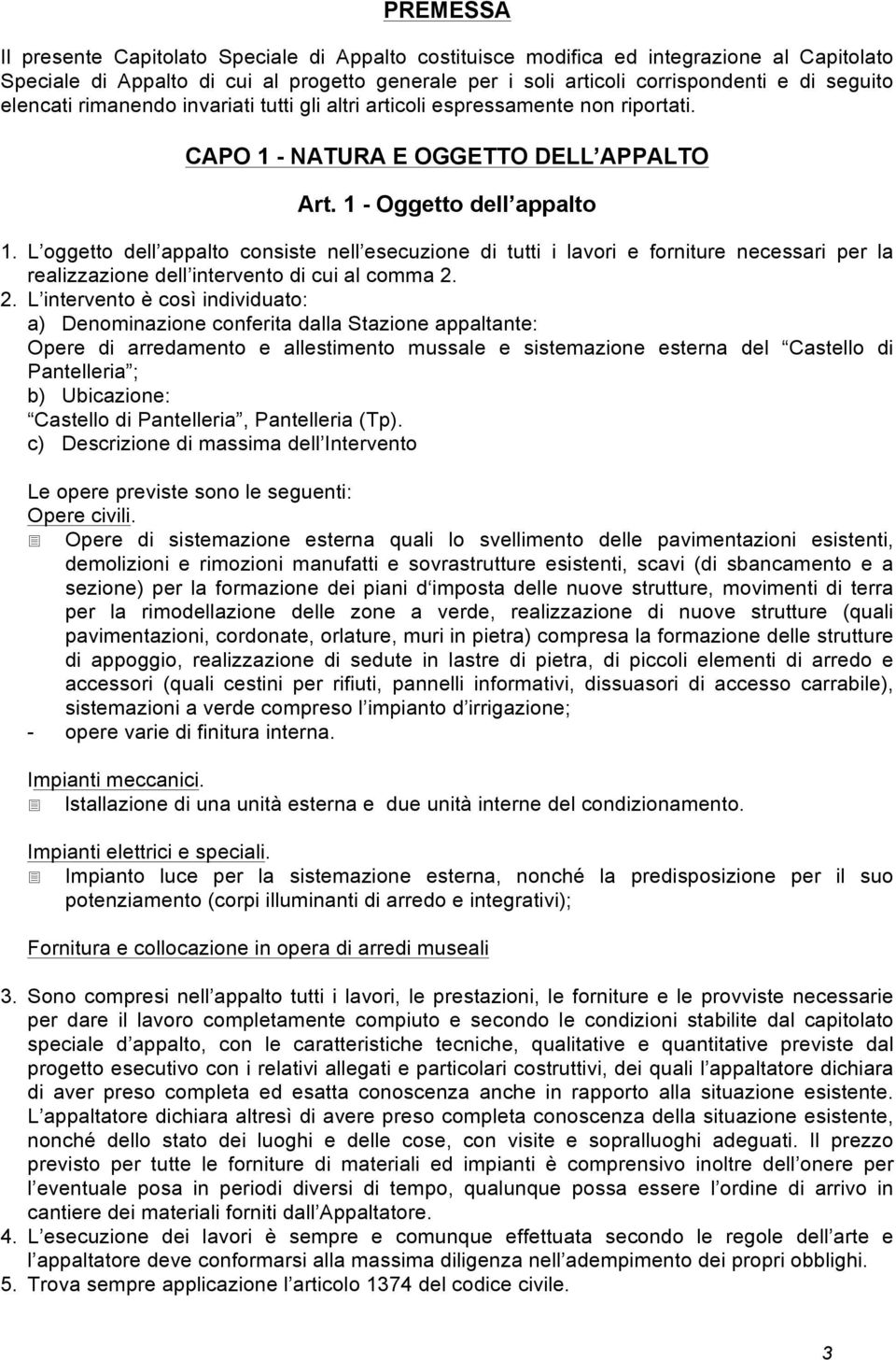 L oggetto dell appalto consiste nell esecuzione di tutti i lavori e forniture necessari per la realizzazione dell intervento di cui al comma 2.