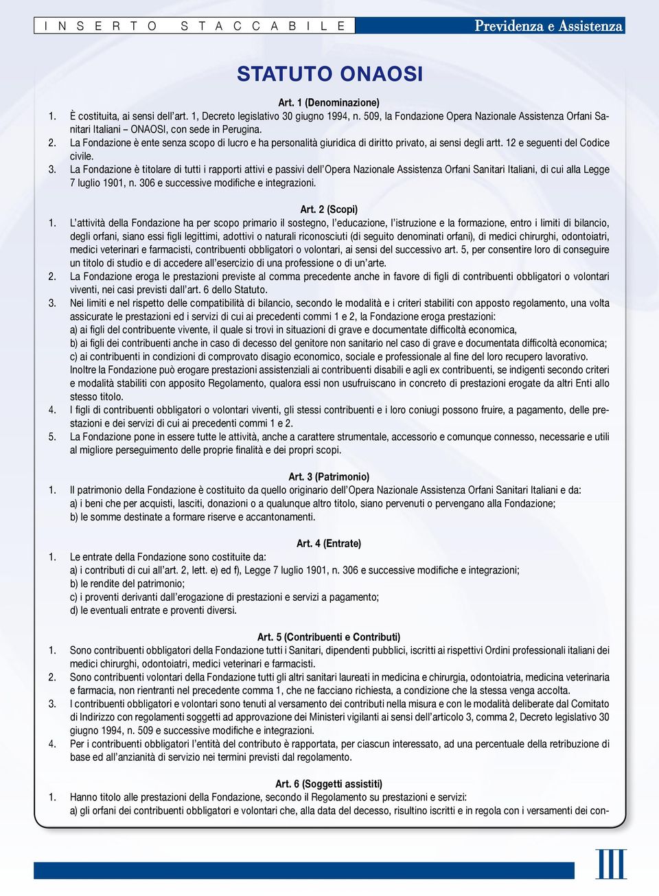 La Fondazione è ente senza scopo di lucro e ha personalità giuridica di diritto privato, ai sensi degli artt. 12 e seguenti del Codice civile. 3.