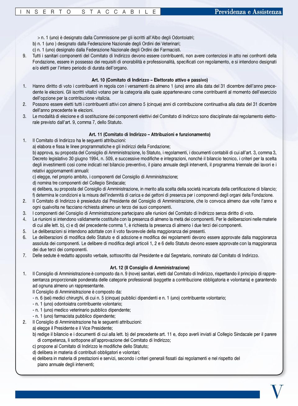 Tutti i sanitari componenti del Comitato di Indirizzo devono essere contribuenti, non avere contenziosi in atto nei confronti della Fondazione, essere in possesso dei requisiti di onorabilità e