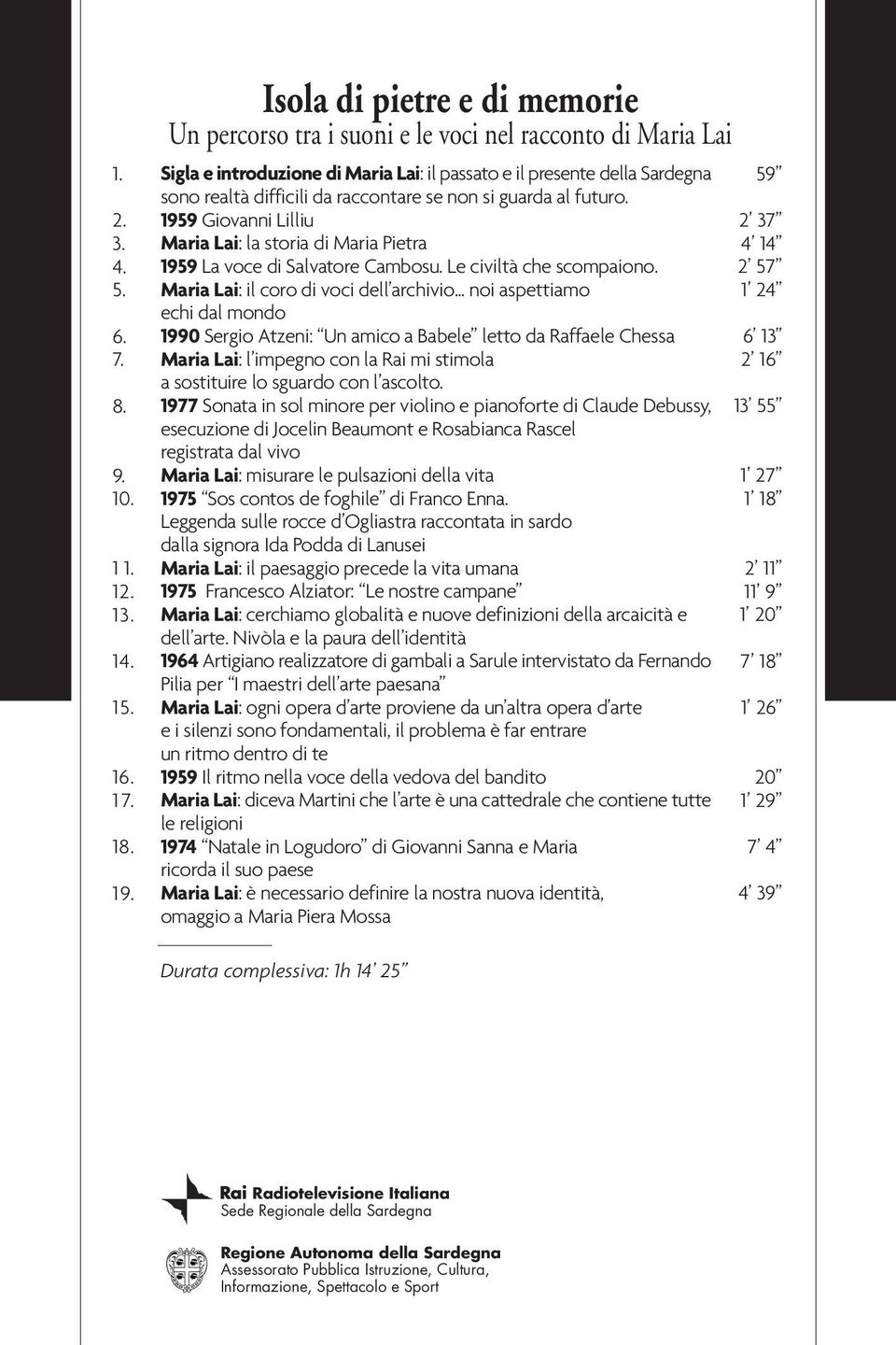 se non si guarda al futuro. 1959 Giovanni Lilliu Maria Lai: la storia di Maria Pietra 1959 La voce di Salvatore Cambosu. Le civiltà che scompaiono. Maria Lai: il coro di voci dell archivio.