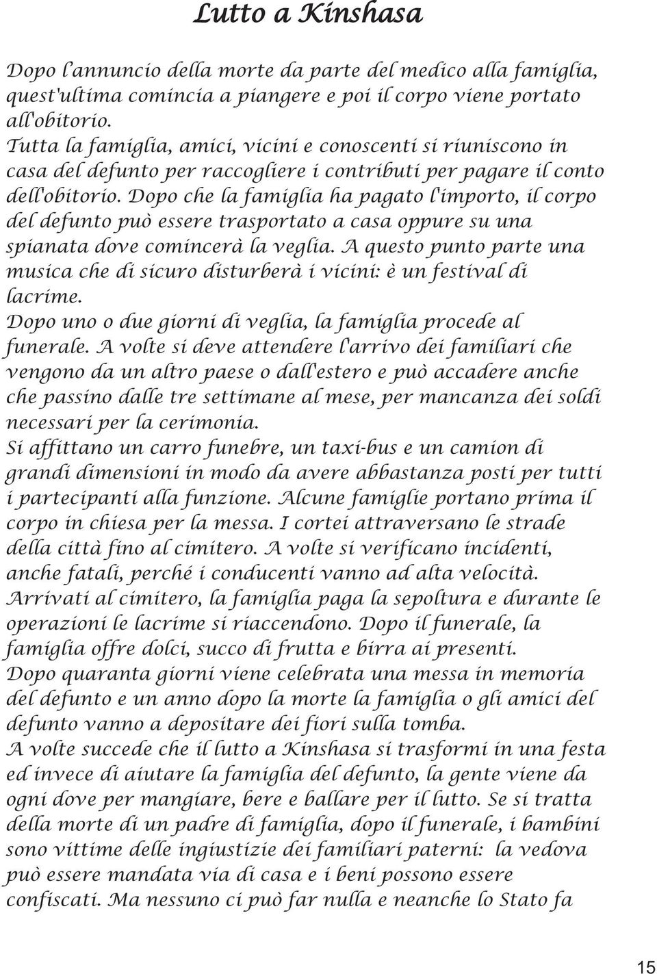 Dopo che la famiglia ha pagato l'importo, il corpo del defunto può essere trasportato a casa oppure su una spianata dove comincerà la veglia.