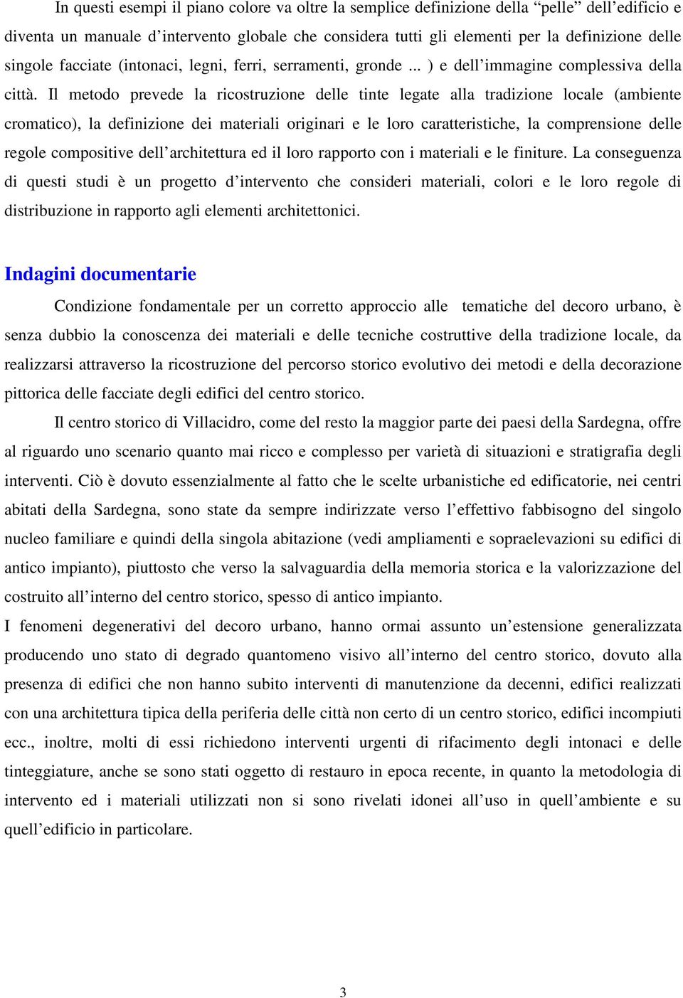 Il metodo prevede la ricostruzione delle tinte legate alla tradizione locale (ambiente cromatico), la definizione dei materiali originari e le loro caratteristiche, la comprensione delle regole