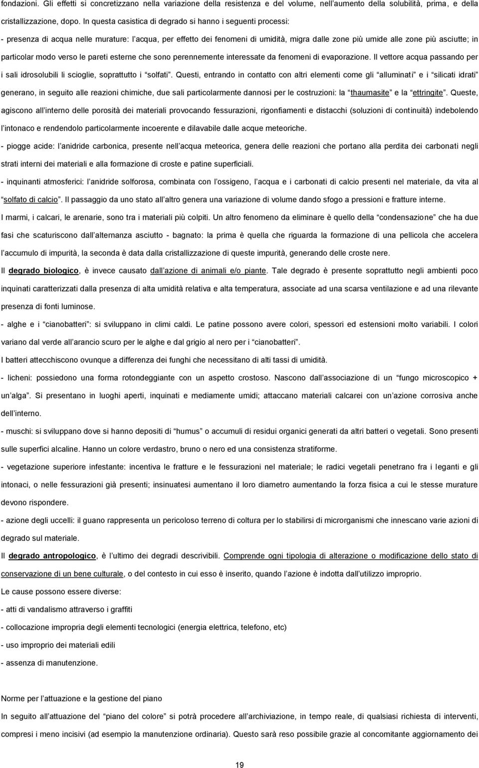 particolar modo verso le pareti esterne che sono perennemente interessate da fenomeni di evaporazione. Il vettore acqua passando per i sali idrosolubili li scioglie, soprattutto i solfati.