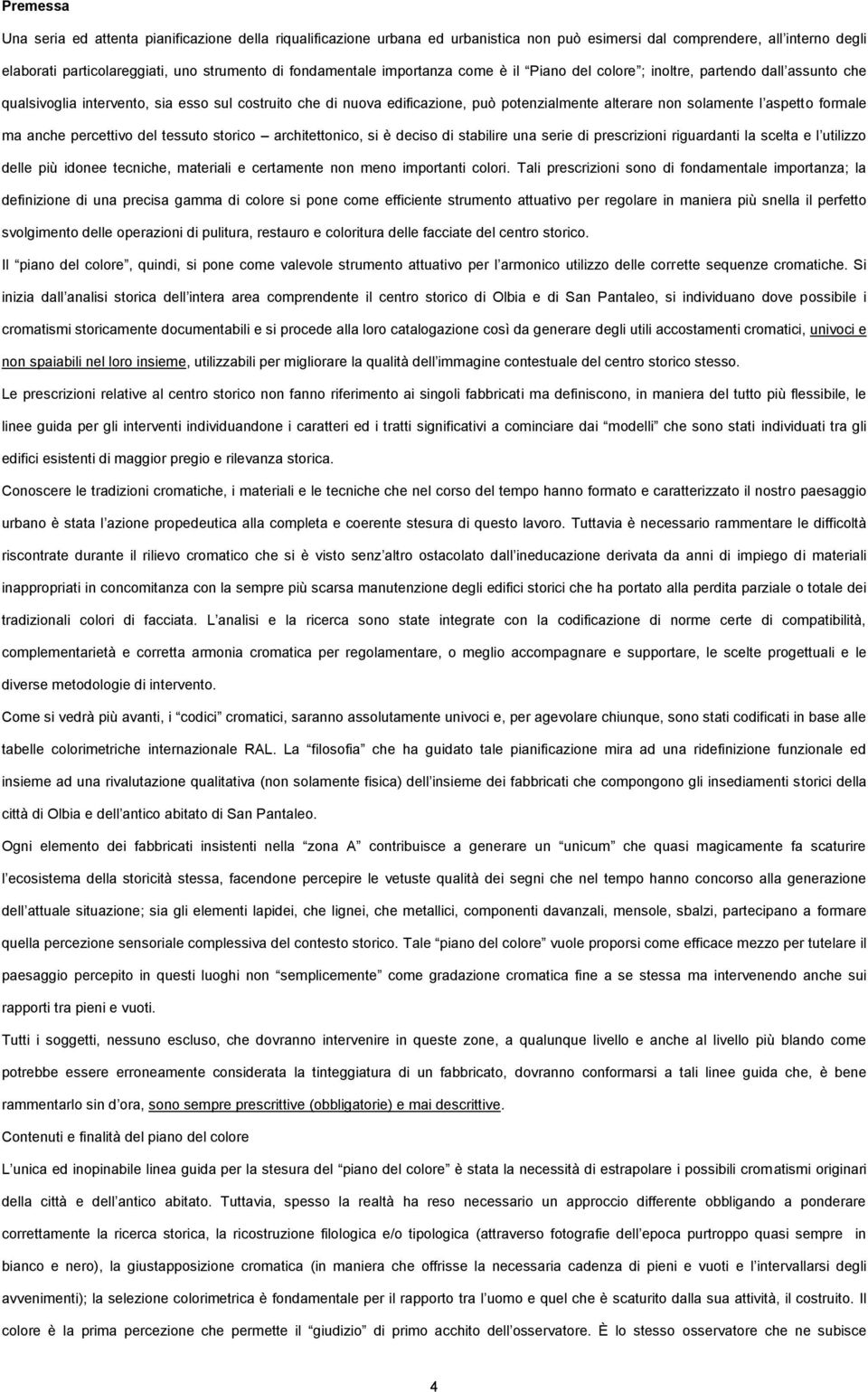 solamente l aspetto formale ma anche percettivo del tessuto storico architettonico, si è deciso di stabilire una serie di prescrizioni riguardanti la scelta e l utilizzo delle più idonee tecniche,