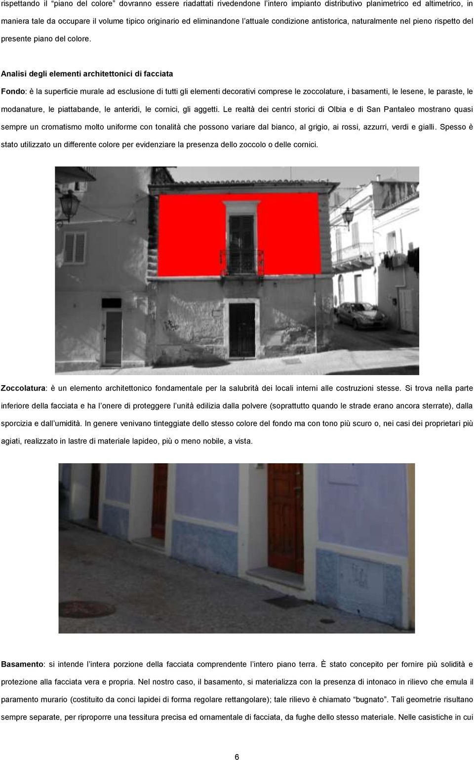 Analisi degli elementi architettonici di facciata Fondo: è la superficie murale ad esclusione di tutti gli elementi decorativi comprese le zoccolature, i basamenti, le lesene, le paraste, le