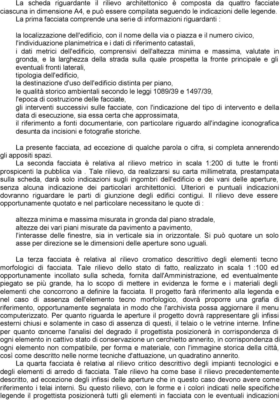 riferimento catastali, i dati metrici dell'edificio, comprensivi dell'altezza minima e massima, valutate in gronda, e la larghezza della strada sulla quale prospetta la fronte principale e gli