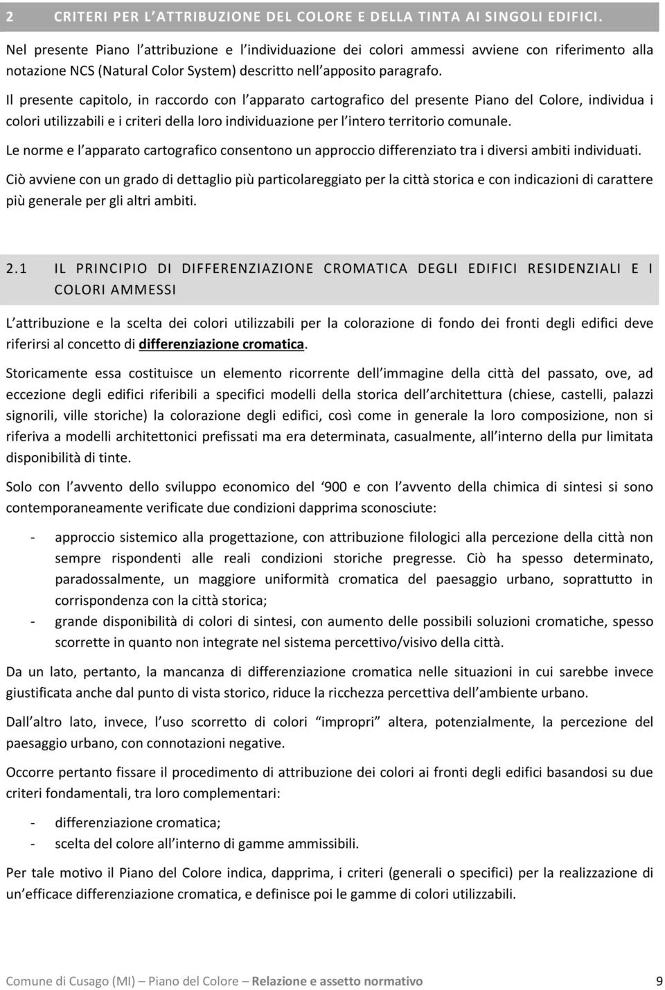 Il presente capitolo, in raccordo con l apparato cartografico del presente Piano del Colore, individua i colori utilizzabili e i criteri della loro individuazione per l intero territorio comunale.