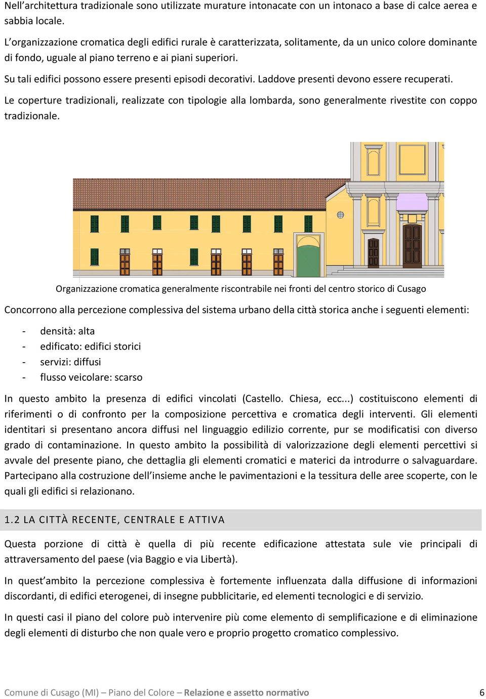 Su tali edifici possono essere presenti episodi decorativi. Laddove presenti devono essere recuperati.