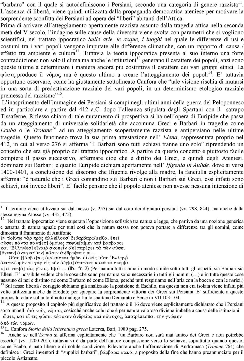 Prima di arrivare all atteggiamento apertamente razzista assunto dalla tragedia attica nella seconda metà del V secolo, l indagine sulle cause della diversità viene svolta con parametri che si