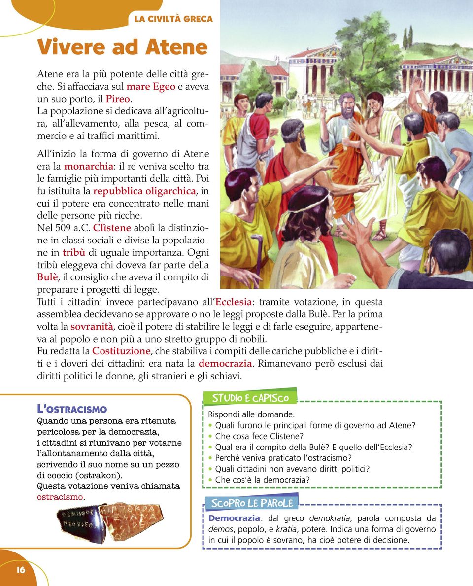 All inizio la forma di governo di Atene era la monarchia: il re veniva scelto tra le famiglie più importanti della città.