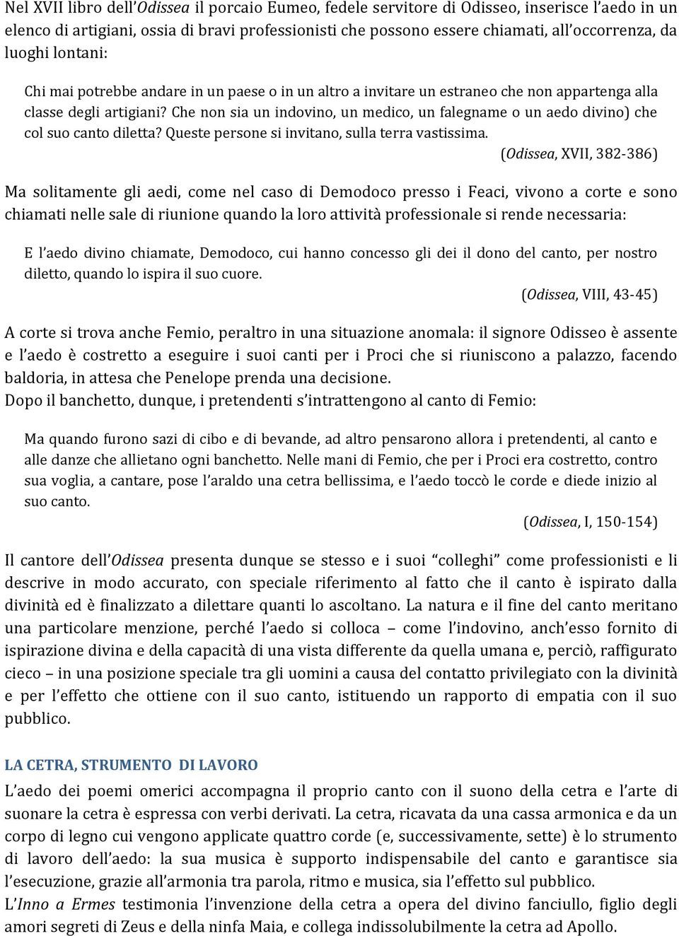 Che non sia un indovino, un medico, un falegname o un aedo divino) che col suo canto diletta? Queste persone si invitano, sulla terra vastissima.