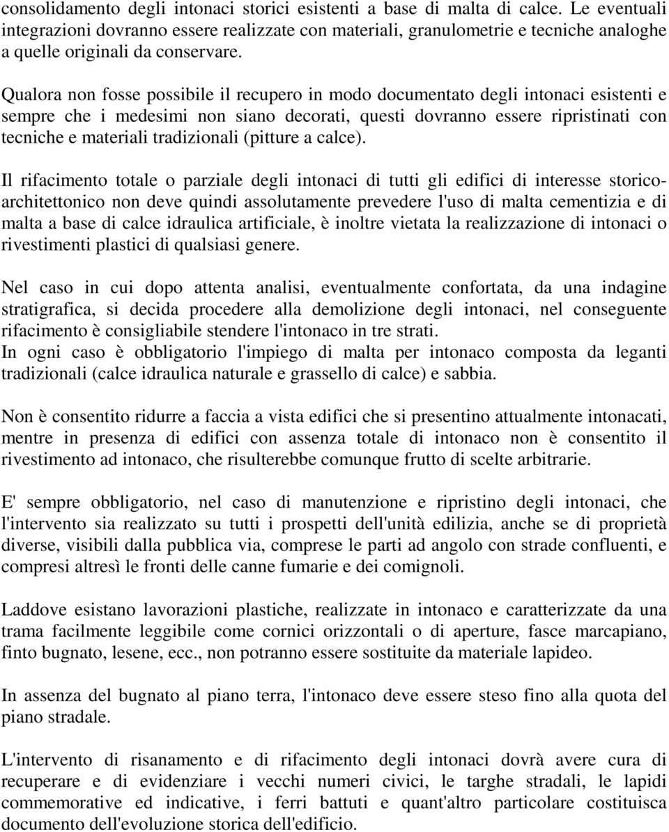 Qualora non fosse possibile il recupero in modo documentato degli intonaci esistenti e sempre che i medesimi non siano decorati, questi dovranno essere ripristinati con tecniche e materiali