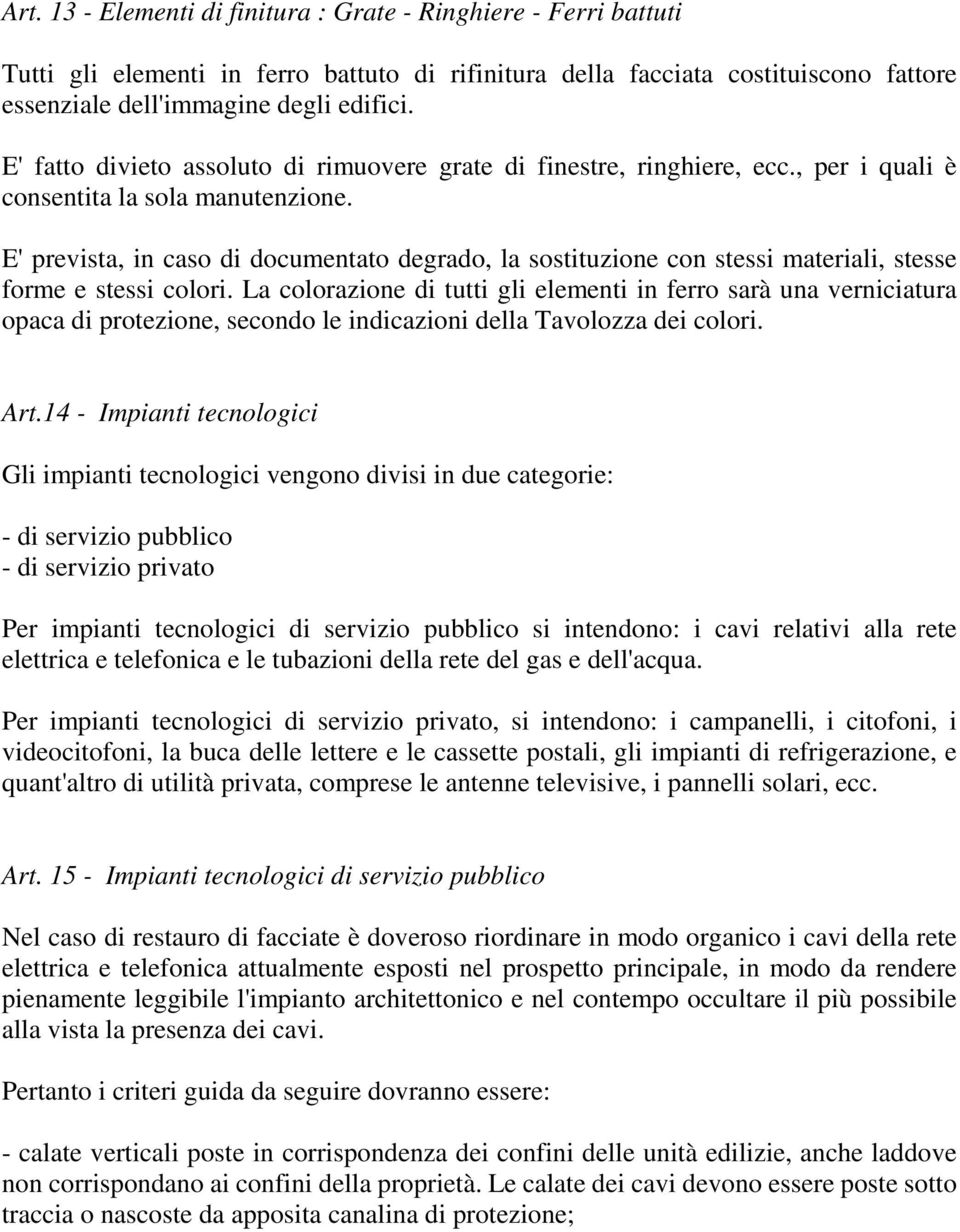 E' prevista, in caso di documentato degrado, la sostituzione con stessi materiali, stesse forme e stessi colori.