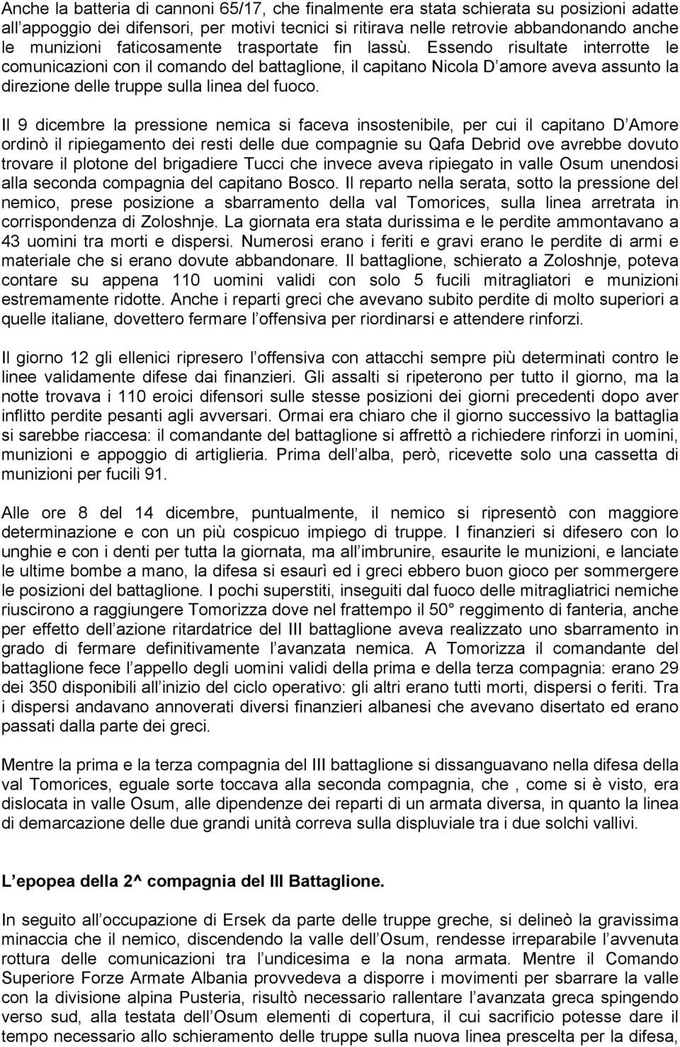 Essendo risultate interrotte le comunicazioni con il comando del battaglione, il capitano Nicola D amore aveva assunto la direzione delle truppe sulla linea del fuoco.