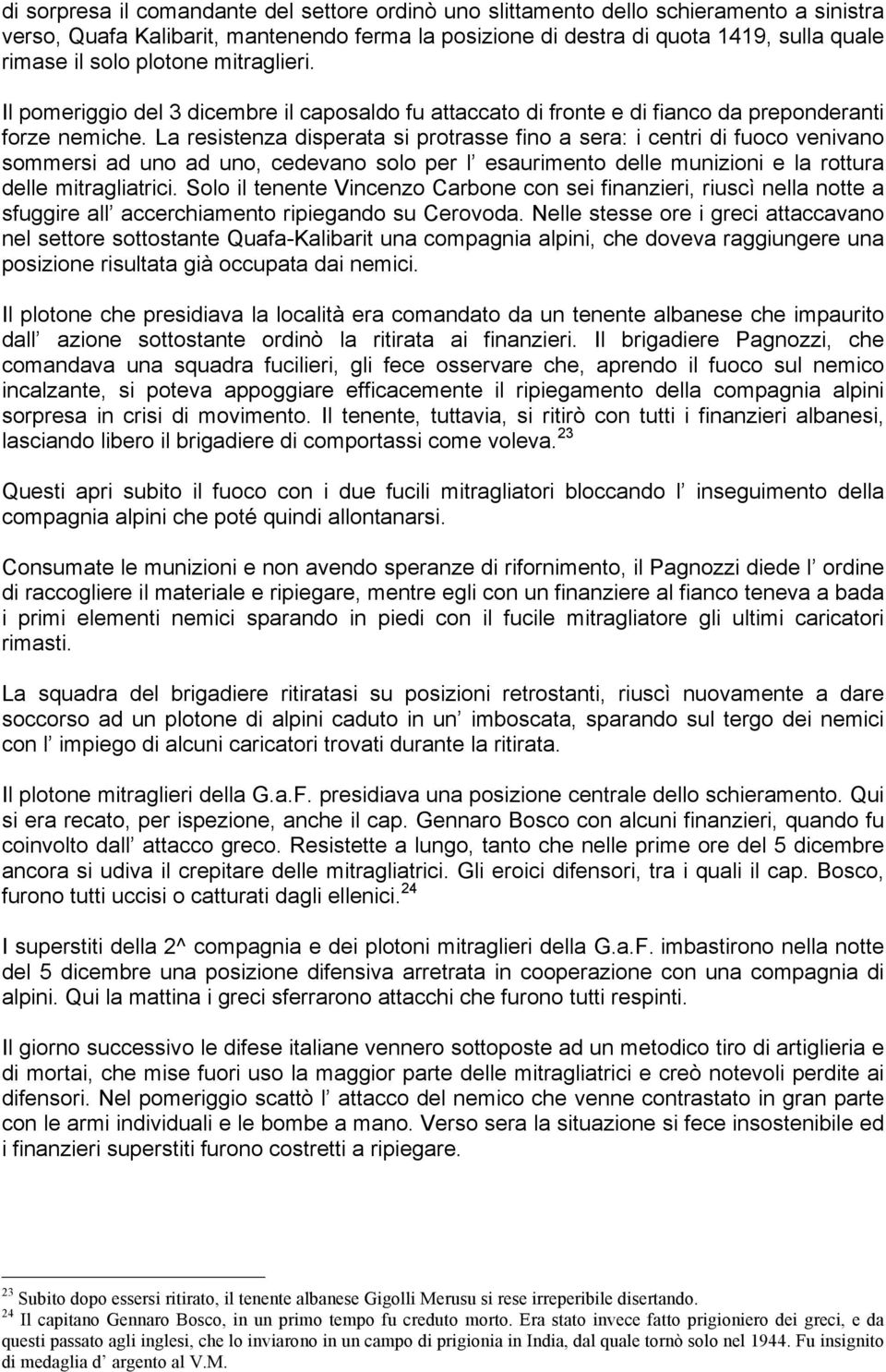 La resistenza disperata si protrasse fino a sera: i centri di fuoco venivano sommersi ad uno ad uno, cedevano solo per l esaurimento delle munizioni e la rottura delle mitragliatrici.