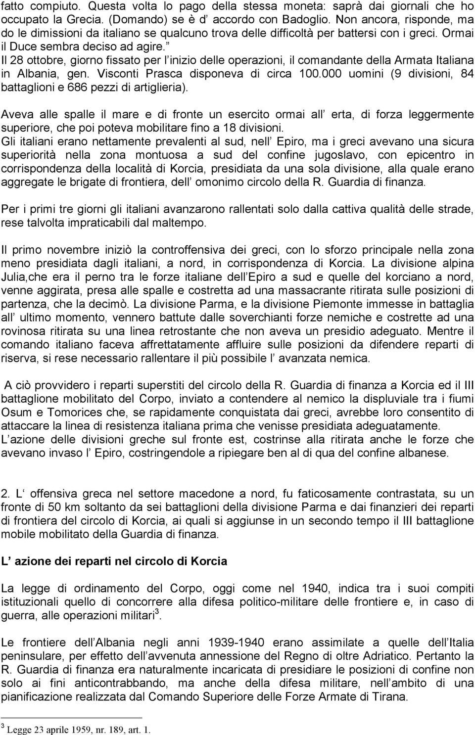 Il 28 ottobre, giorno fissato per l inizio delle operazioni, il comandante della Armata Italiana in Albania, gen. Visconti Prasca disponeva di circa 100.