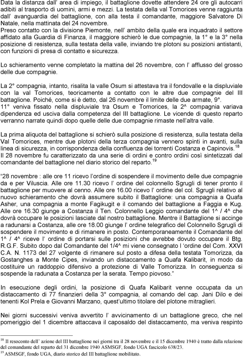 Preso contatto con la divisione Piemonte, nell ambito della quale era inquadrato il settore affidato alla Guardia di Finanza, il maggiore schierò le due compagnie, la 1 e la 3 nella posizione di