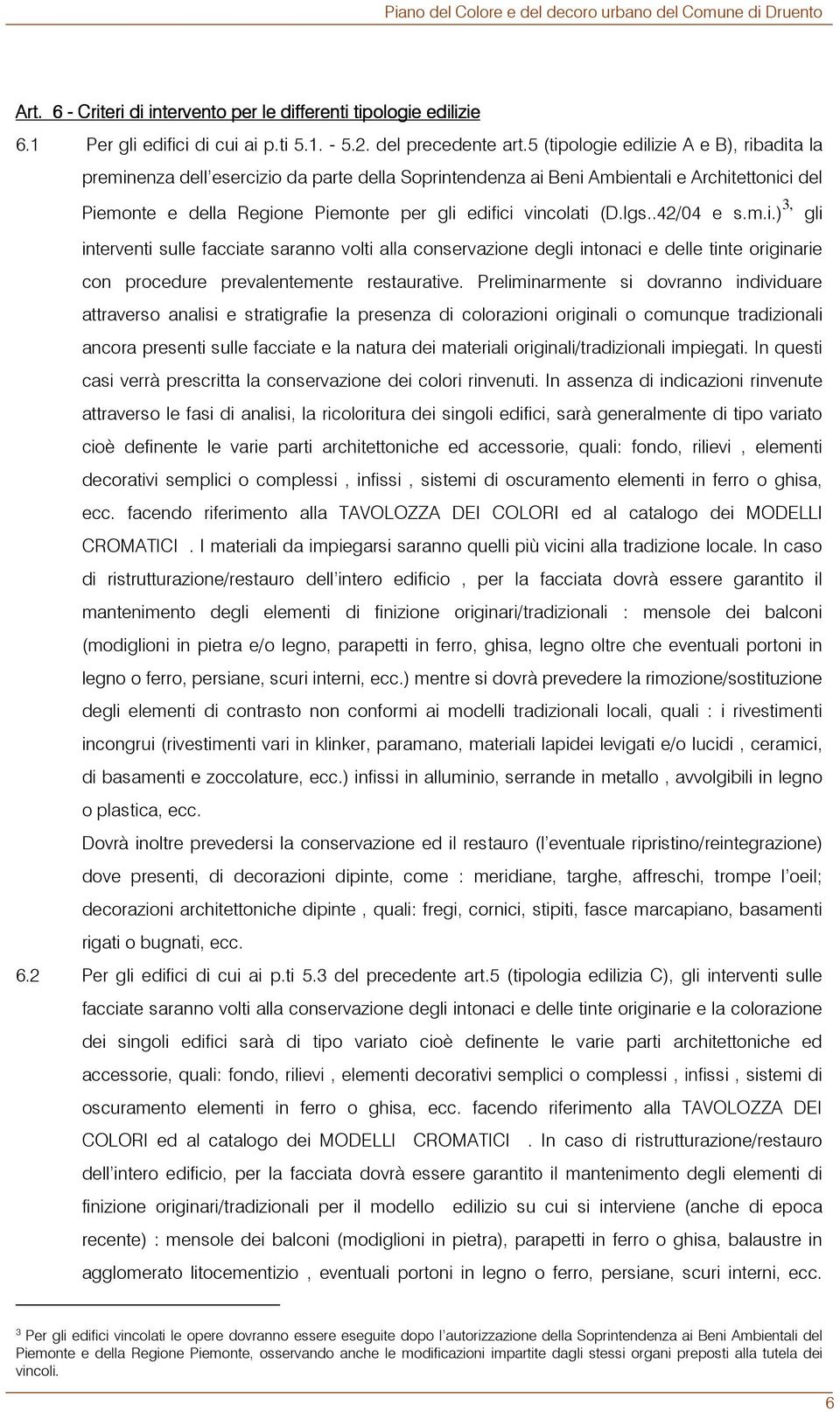 (D.lgs..42/04 e s.m.i.) 3, gli interventi sulle facciate saranno volti alla conservazione degli intonaci e delle tinte originarie con procedure prevalentemente restaurative.