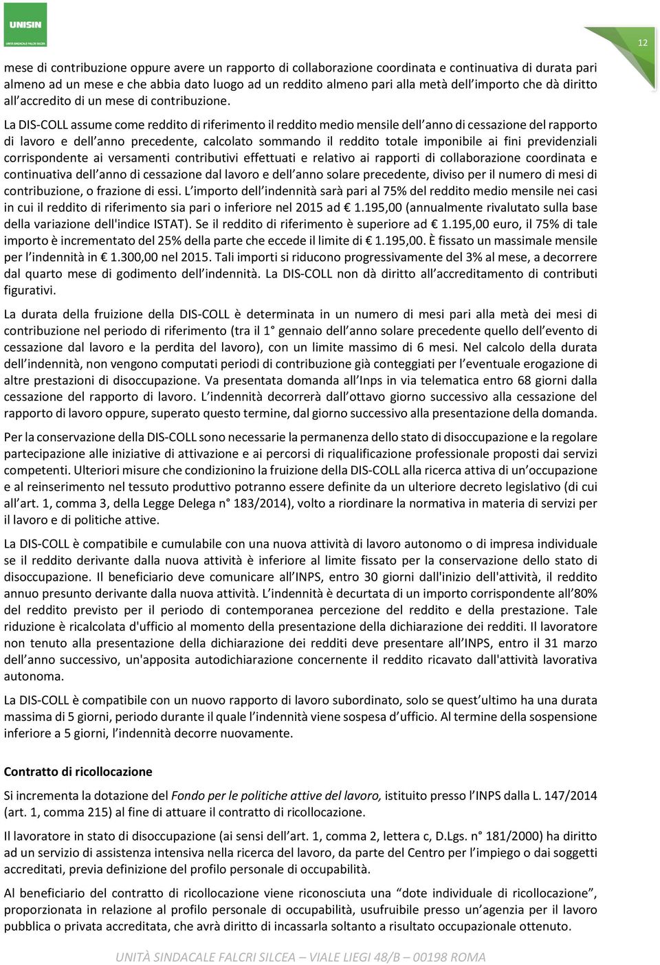 La DIS-COLL assume come reddito di riferimento il reddito medio mensile dell anno di cessazione del rapporto di lavoro e dell anno precedente, calcolato sommando il reddito totale imponibile ai fini