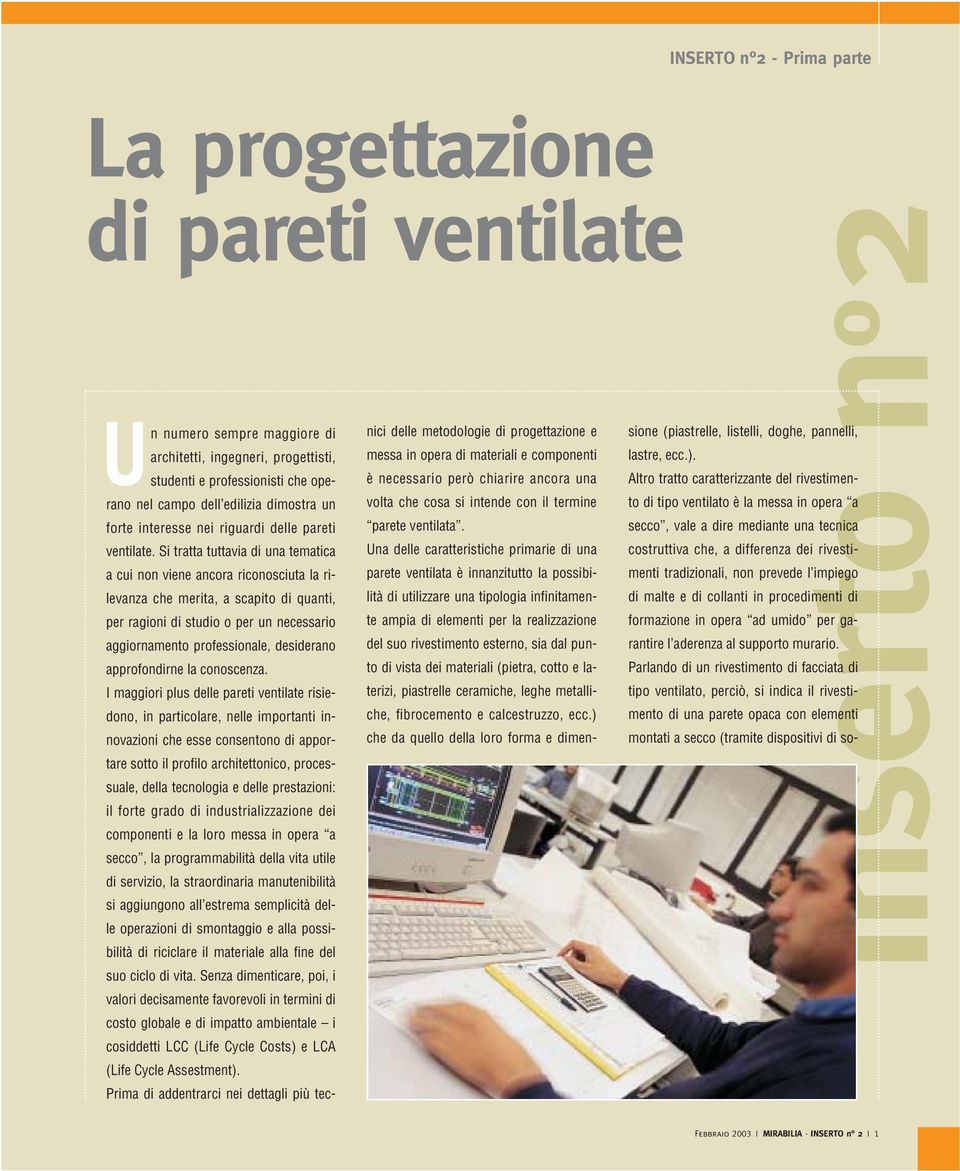 Una delle caratteristiche primarie di una parete ventilata è innanzitutto la possibilità di utilizzare una tipologia infinitamente ampia di elementi per la realizzazione del suo rivestimento esterno,