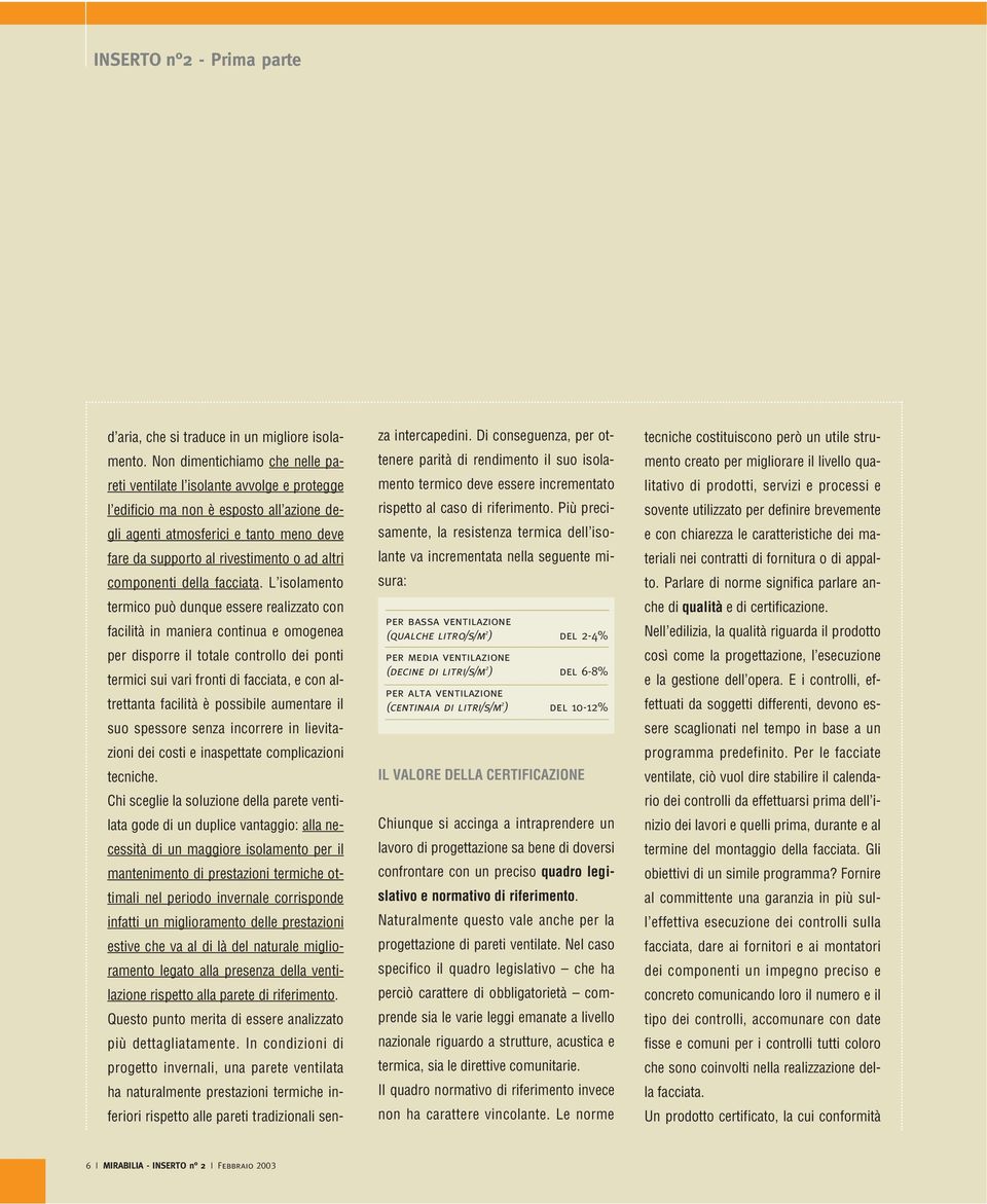 6-8% per alta ventilazione (centinaia di litri/s/m 2 ) del 10-12% IL VALORE DELLA CERTIFICAZIONE Chiunque si accinga a intraprendere un lavoro di progettazione sa bene di doversi confrontare con un