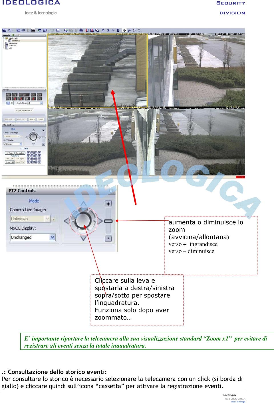 Funziona solo dopo aver zoommato E importante riportare la telecamera alla sua visualizzazione standard Zoom x1 per evitare di registrare gli