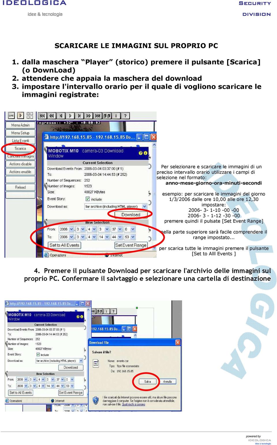 formato: anno-mese-giorno-ora-minuti-secondi esempio: per scaricare le immagini del giorno 1/3/2006 dalle ore 10,00 alle ore 12,30 impostare: 2006-3- 1-10 -00-00 2006-3 - 1-12 -30-00 premere quindi