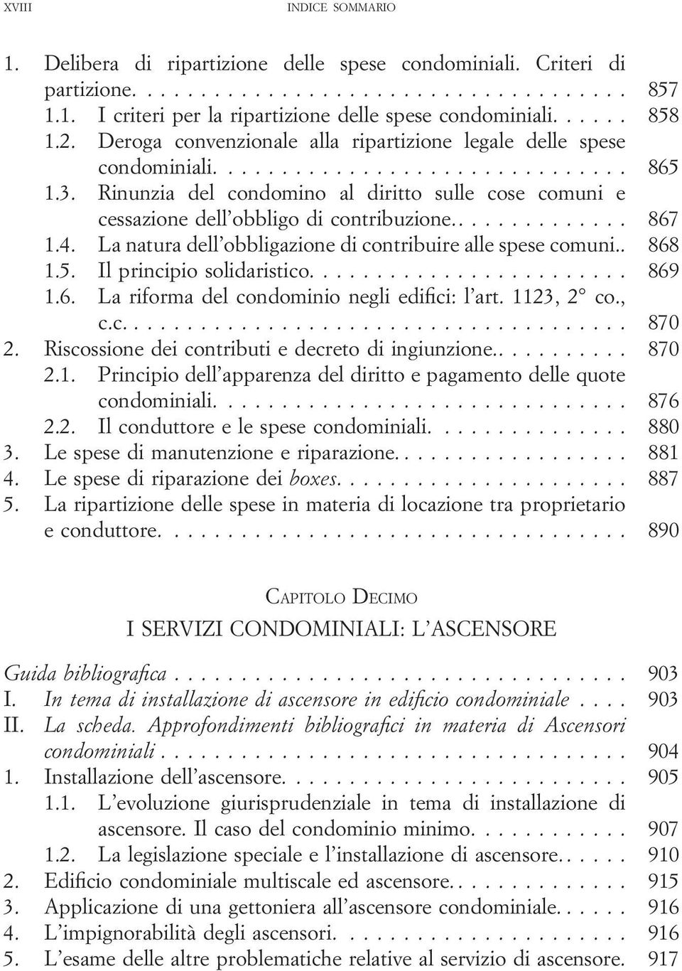 La natura dell obbligazione di contribuire alle spese comuni.. 868 1.5. Il principio solidaristico.... 869 1.6. La riforma del condominio negli edifici: l art. 1123, 2 co., c.c.... 870 2.