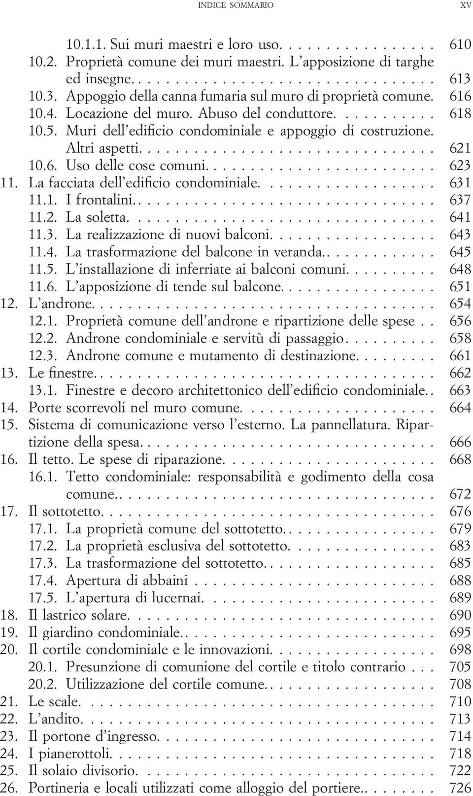 Altri aspetti.... 621 10.6. Uso delle cose comuni.... 623 11. La facciata dell edificio condominiale.... 631 11.1. I frontalini..... 637 11.2. La soletta.... 641 11.3. La realizzazione di nuovi balconi.