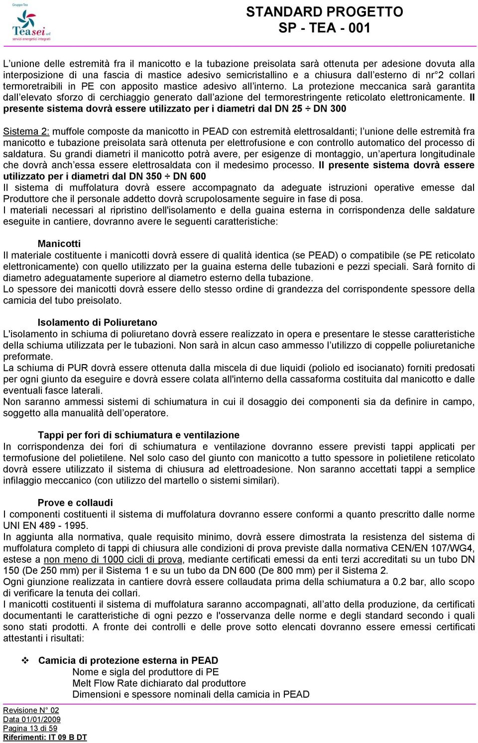 La protezione meccanica sarà garantita dall elevato sforzo di cerchiaggio generato dall azione del termorestringente reticolato elettronicamente.