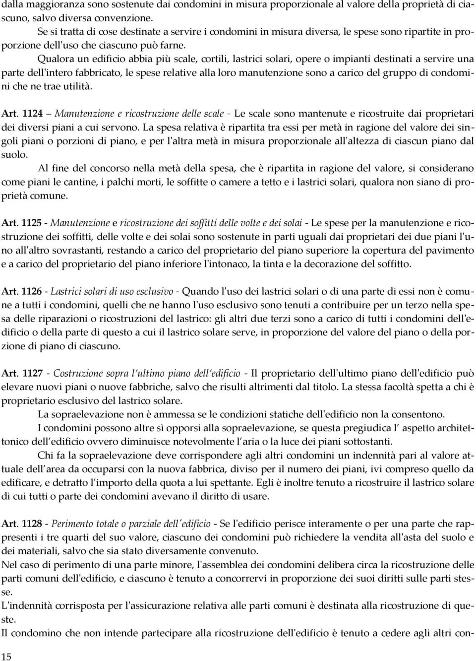 Qualora un edificio abbia più scale, cortili, lastrici solari, opere o impianti destinati a servire una parte dell'intero fabbricato, le spese relative alla loro manutenzione sono a carico del gruppo