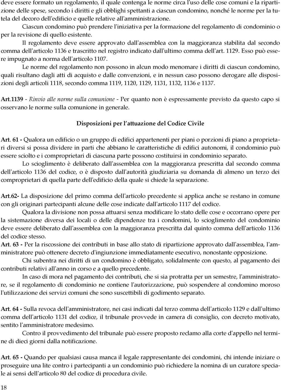 Ciascun condomino può prendere l'iniziativa per la formazione del regolamento di condominio o per la revisione di quello esistente.