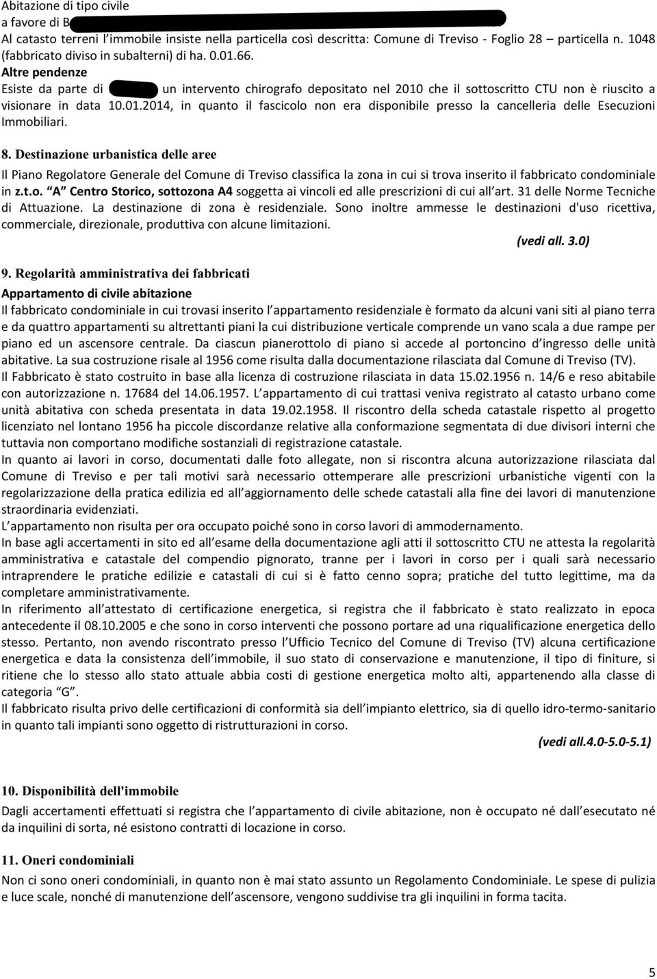 Altre pendenze Esiste da parte di Equitalia un intervento chirografo depositato nel 2010 che il sottoscritto CTU non è riuscito a visionare in data 10.01.2014, in quanto il fascicolo non era disponibile presso la cancelleria delle Esecuzioni Immobiliari.