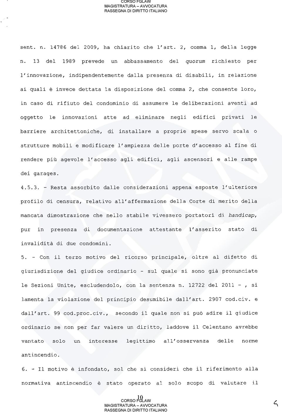 consente loro, in caso di rifiuto del condominio di assumere le deliberazioni aventi ad oggetto le innovazioni atte ad eliminare negli edifici privati le barriere architettoniche, di installare a