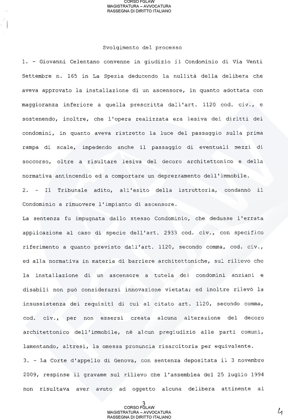 , e sostenendo, inoltre, che l'opera realizzata era lesiva dei diritti dei condomini, in quanto aveva ristretto la luce del passaggio sulla prima rampa di scale, impedendo anche il passaggio di