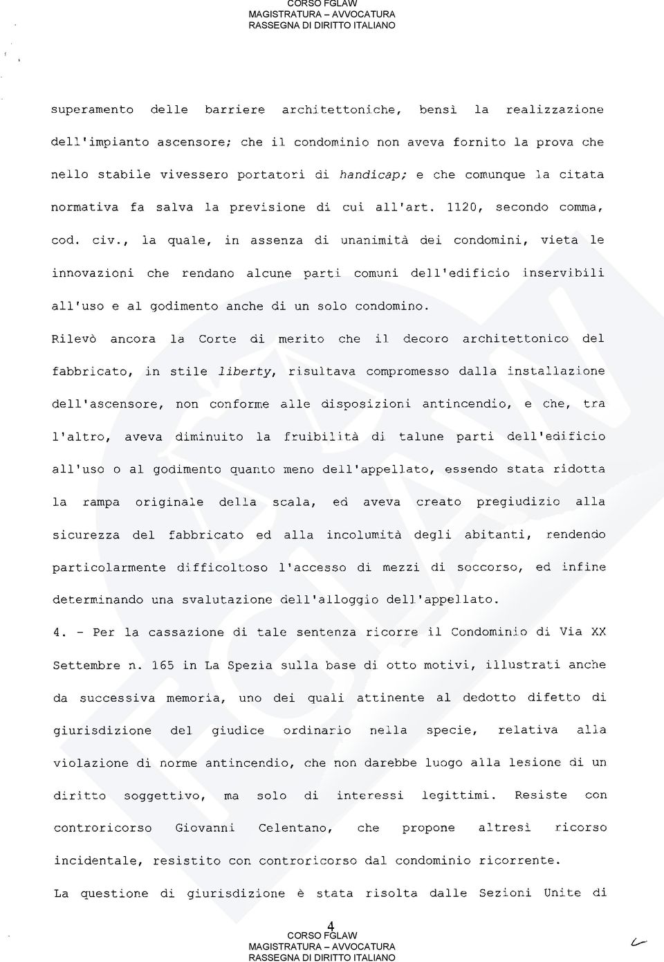 , la quale, in assenza di unanimità dei condomini, vieta le innovazioni che rendano alcune parti comuni dell'edificio inservibili all'uso e al godimento anche di un solo condomino.